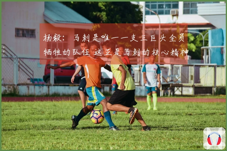 杨毅：马刺是唯一一支三巨头全员牺牲的队伍 这正是马刺的核心精神